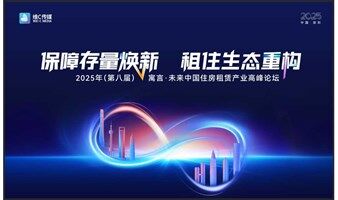 “保障存量焕新·租住生态重构”第八届中国住房租赁产业高峰论坛